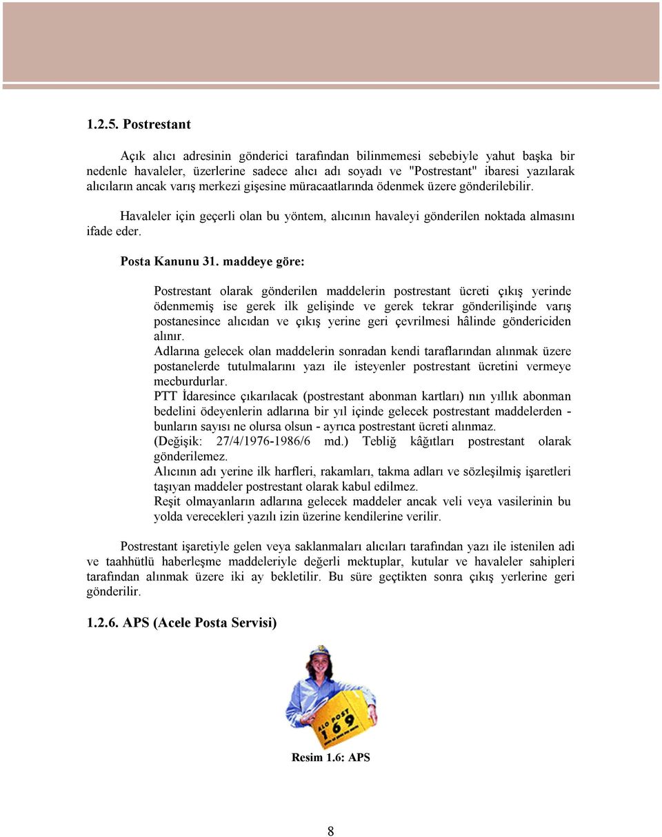 varış merkezi gişesine müracaatlarında ödenmek üzere gönderilebilir. Havaleler için geçerli olan bu yöntem, alıcının havaleyi gönderilen noktada almasını ifade eder. Posta Kanunu 31.