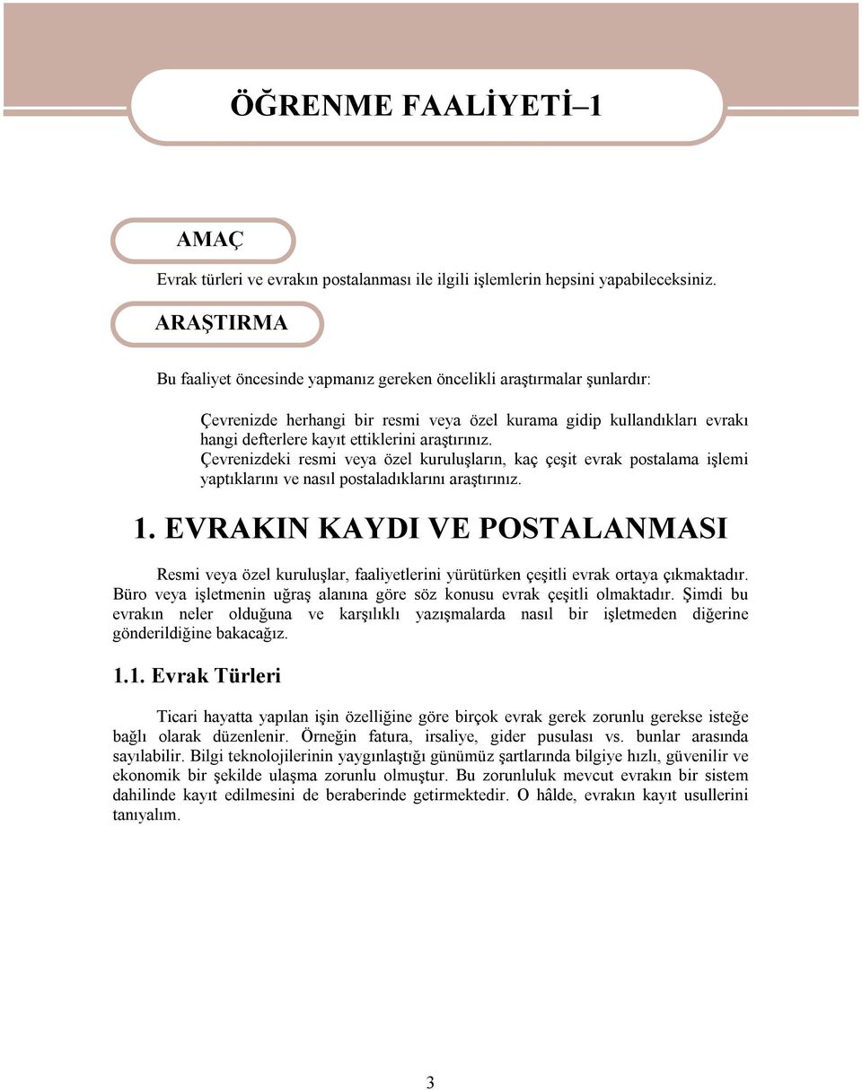 araştırınız. Çevrenizdeki resmi veya özel kuruluşların, kaç çeşit evrak postalama işlemi yaptıklarını ve nasıl postaladıklarını araştırınız. 1.