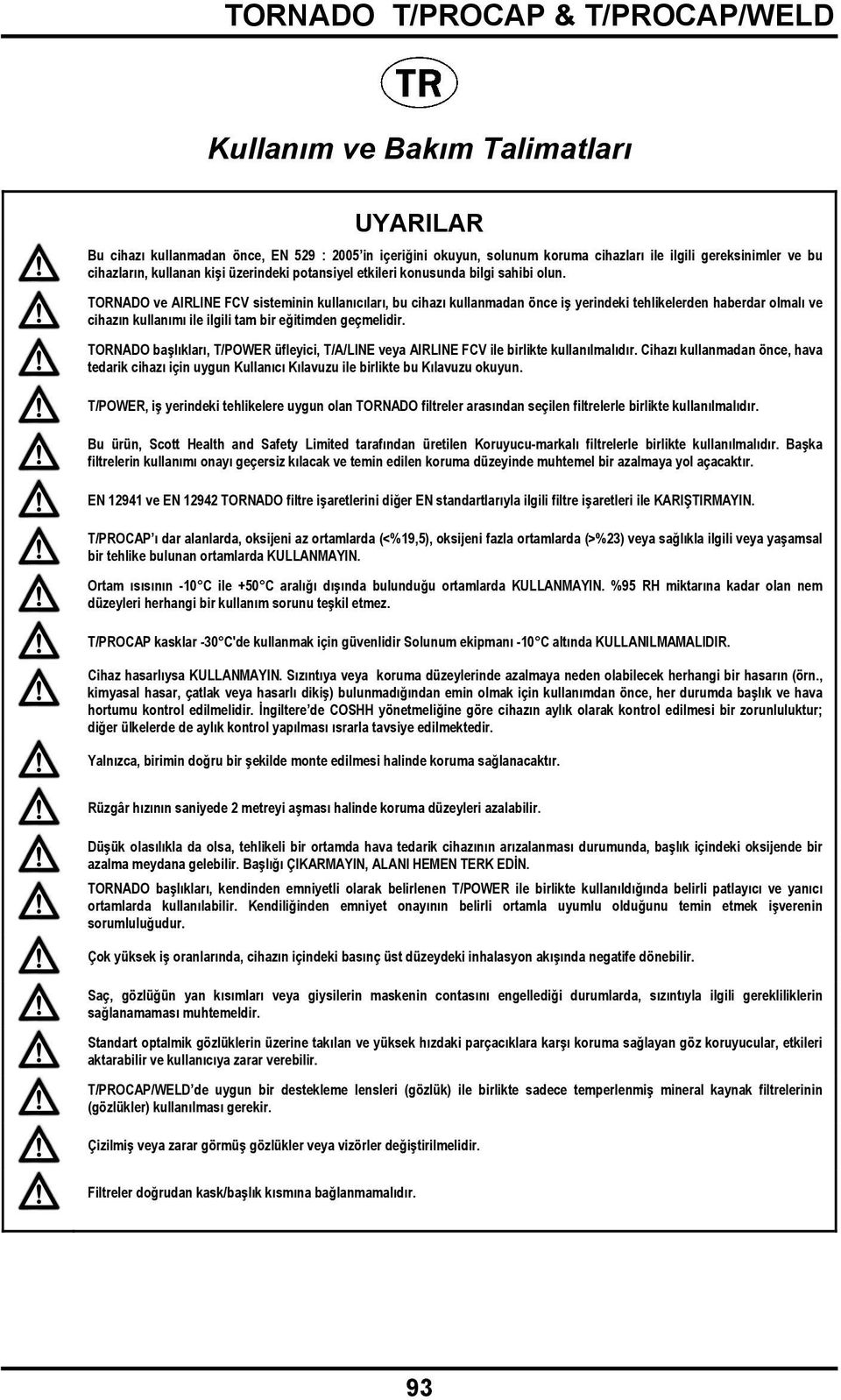 TORNADO ve AIRLINE FCV sisteminin kullanıcıları, bu cihazı kullanmadan önce iş yerindeki tehlikelerden haberdar olmalı ve cihazın kullanımı ile ilgili tam bir eğitimden geçmelidir.