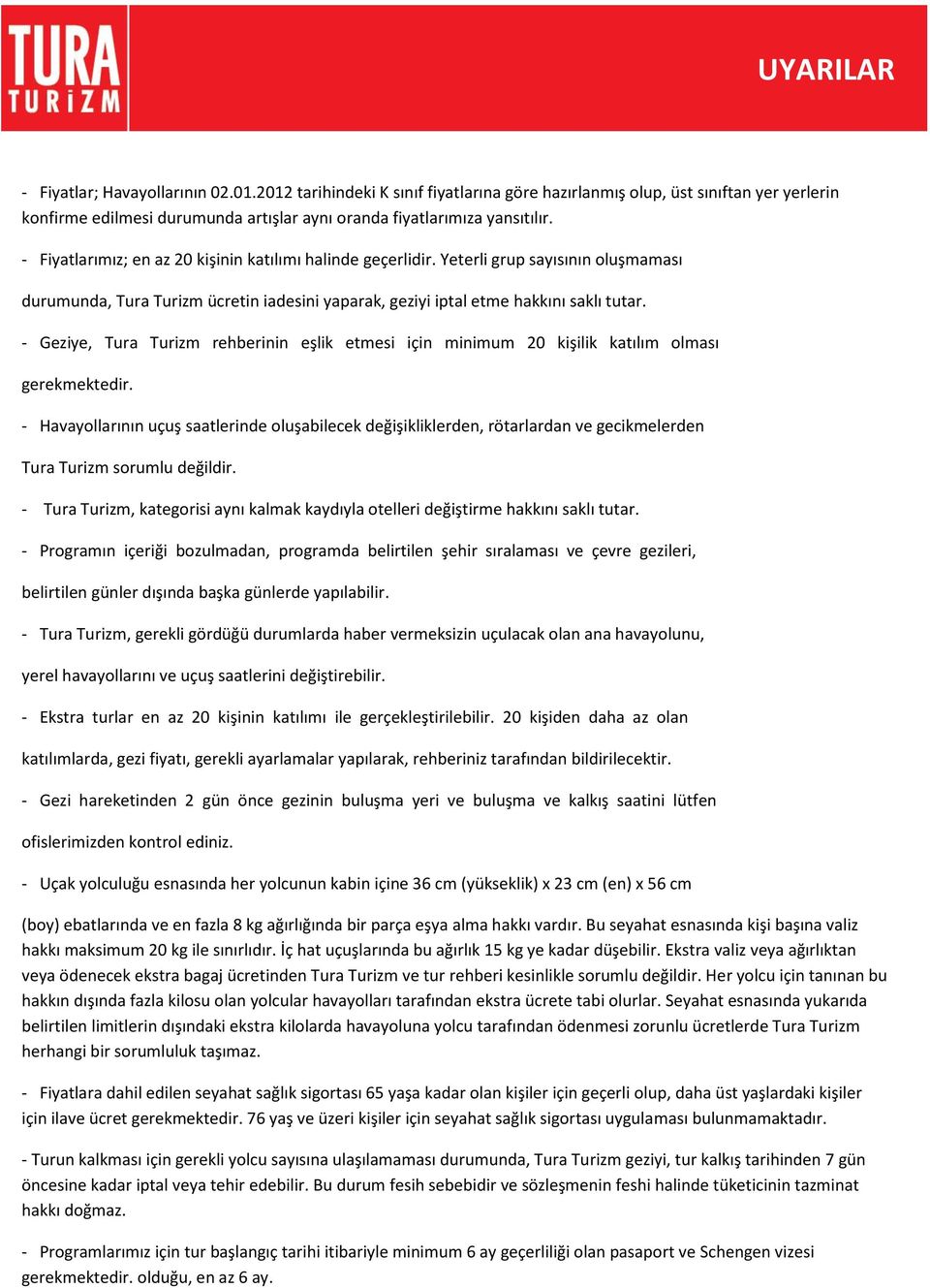 - Fiyatlarımız; en az 20 kişinin katılımı halinde geçerlidir. Yeterli grup sayısının oluşmaması durumunda, Tura Turizm ücretin iadesini yaparak, geziyi iptal etme hakkını saklı tutar.