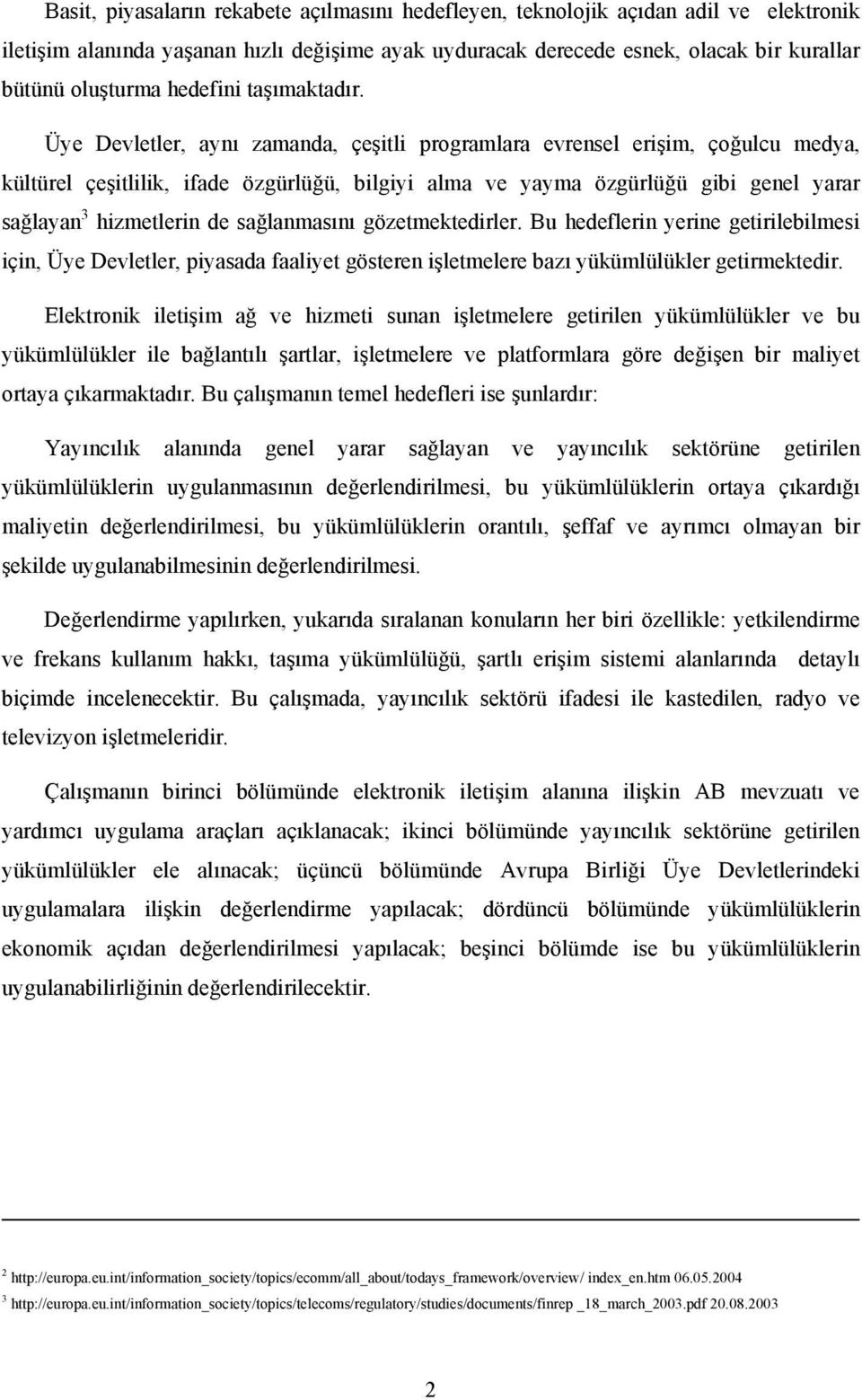 Üye Devletler, aynı zamanda, çeşitli programlara evrensel erişim, çoğulcu medya, kültürel çeşitlilik, ifade özgürlüğü, bilgiyi alma ve yayma özgürlüğü gibi genel yarar sağlayan 3 hizmetlerin de