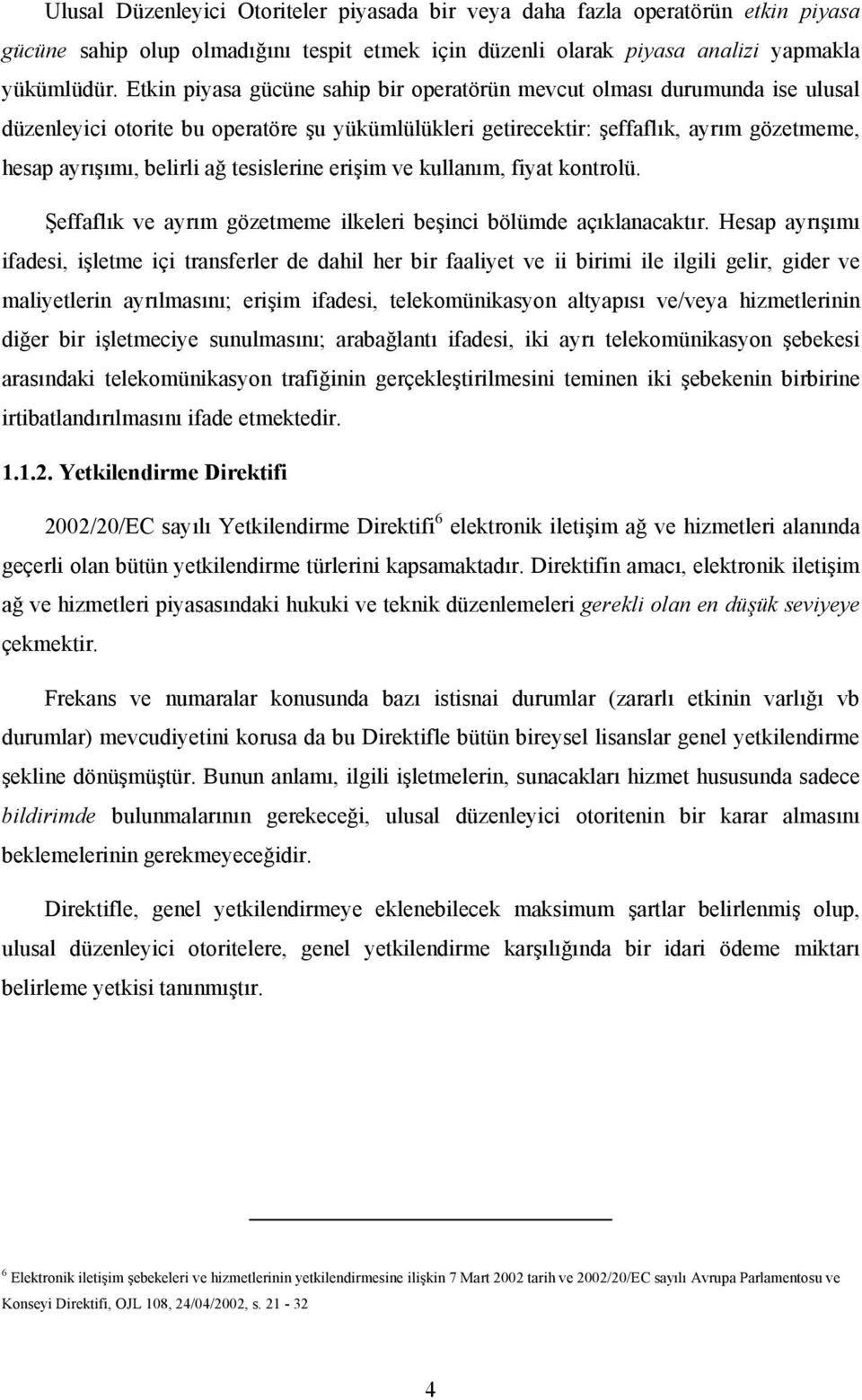 tesislerine erişim ve kullanım, fiyat kontrolü. Şeffaflık ve ayrım gözetmeme ilkeleri beşinci bölümde açıklanacaktır.