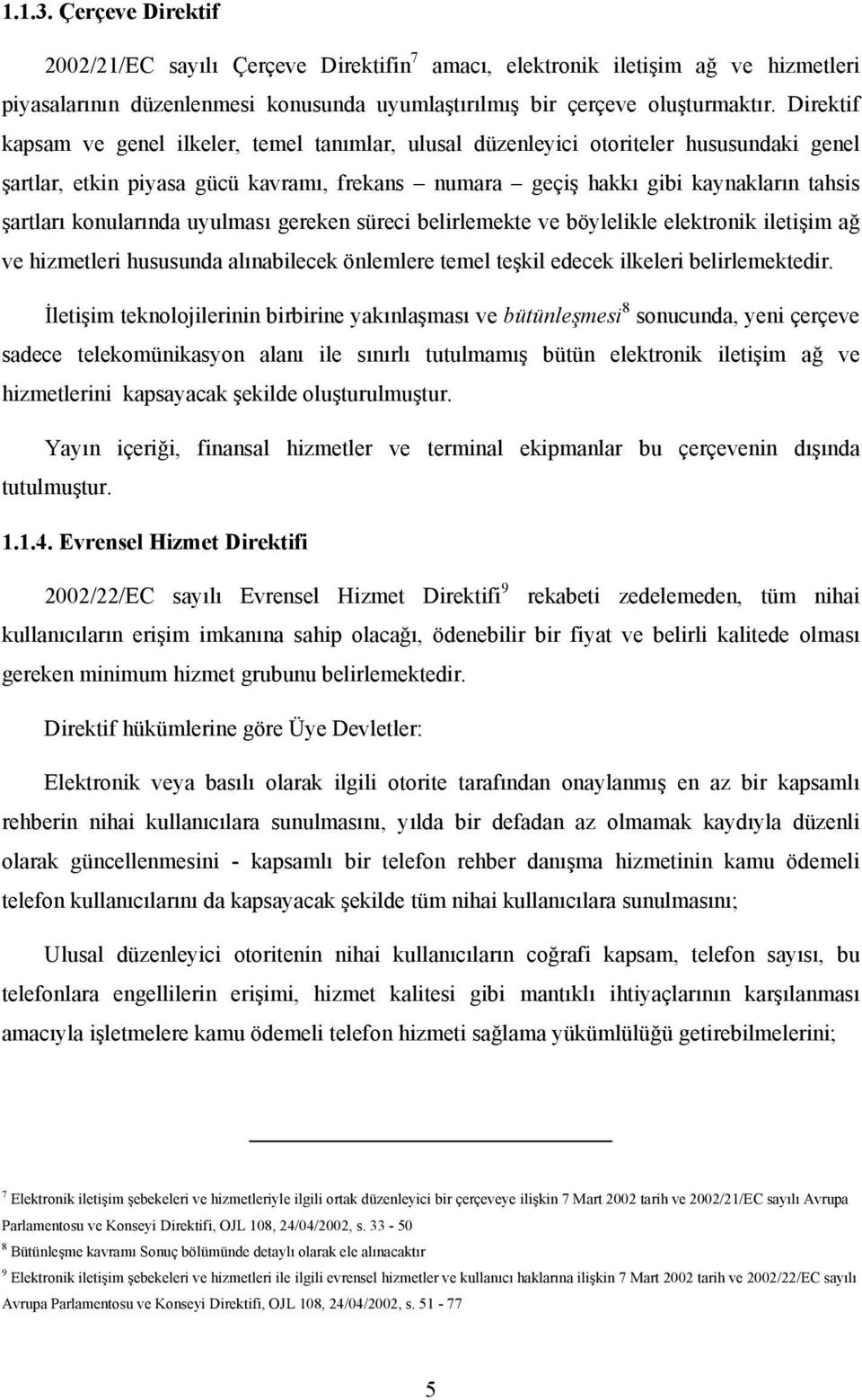 konularında uyulması gereken süreci belirlemekte ve böylelikle elektronik iletişim ağ ve hizmetleri hususunda alınabilecek önlemlere temel teşkil edecek ilkeleri belirlemektedir.