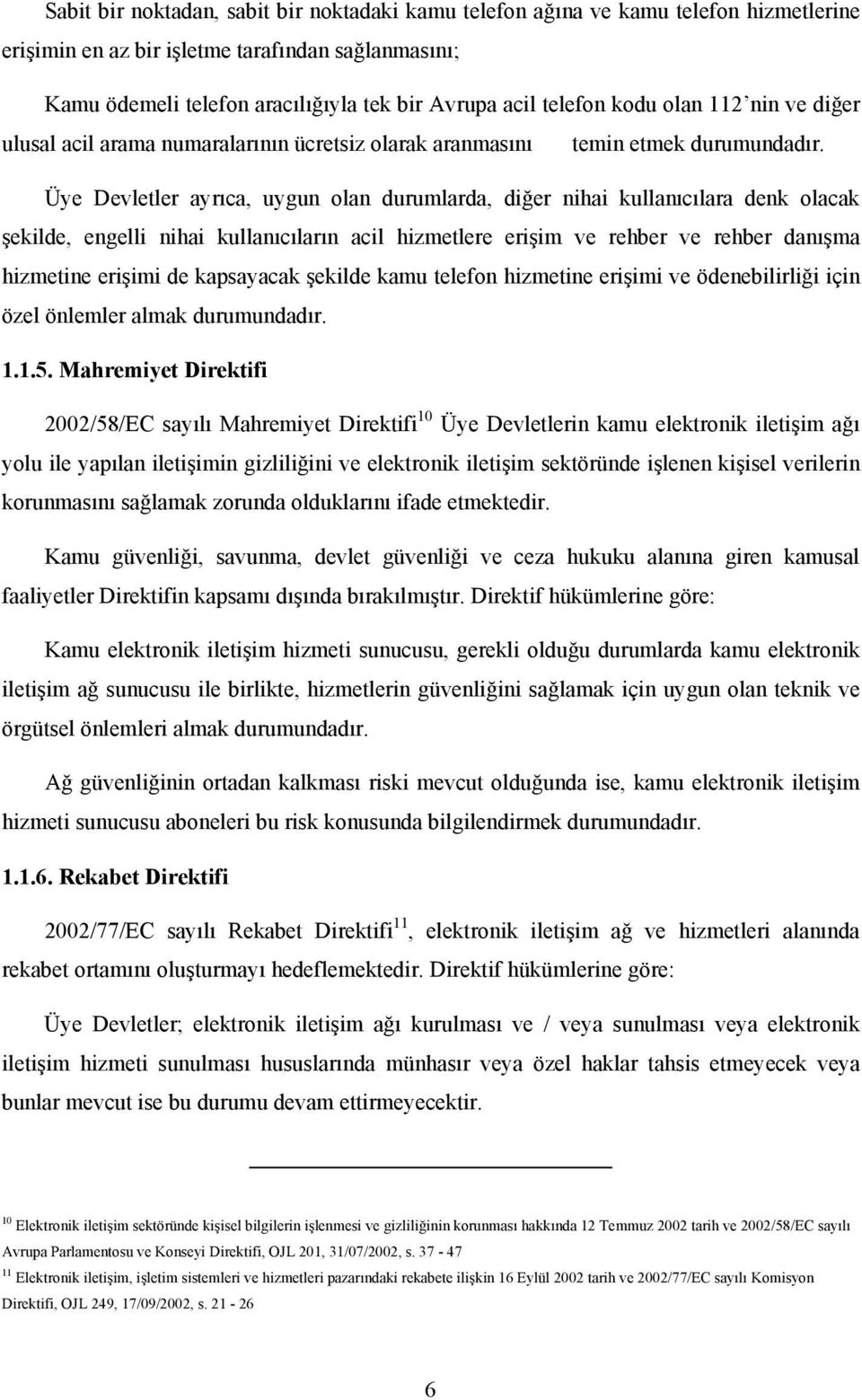 Üye Devletler ayrıca, uygun olan durumlarda, diğer nihai kullanıcılara denk olacak şekilde, engelli nihai kullanıcıların acil hizmetlere erişim ve rehber ve rehber danışma hizmetine erişimi de