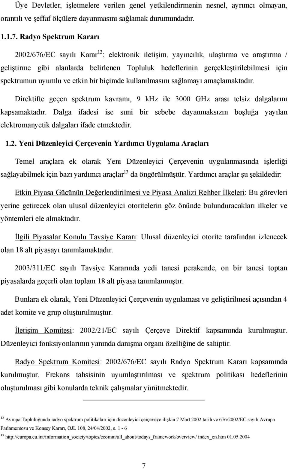 spektrumun uyumlu ve etkin bir biçimde kullanılmasını sağlamayı amaçlamaktadır. Direktifte geçen spektrum kavramı, 9 khz ile 3000 GHz arası telsiz dalgalarını kapsamaktadır.