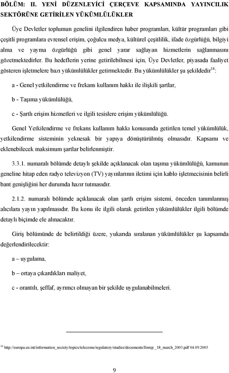 erişim, çoğulcu medya, kültürel çeşitlilik, ifade özgürlüğü, bilgiyi alma ve yayma özgürlüğü gibi genel yarar sağlayan hizmetlerin sağlanmasını gözetmektedirler.