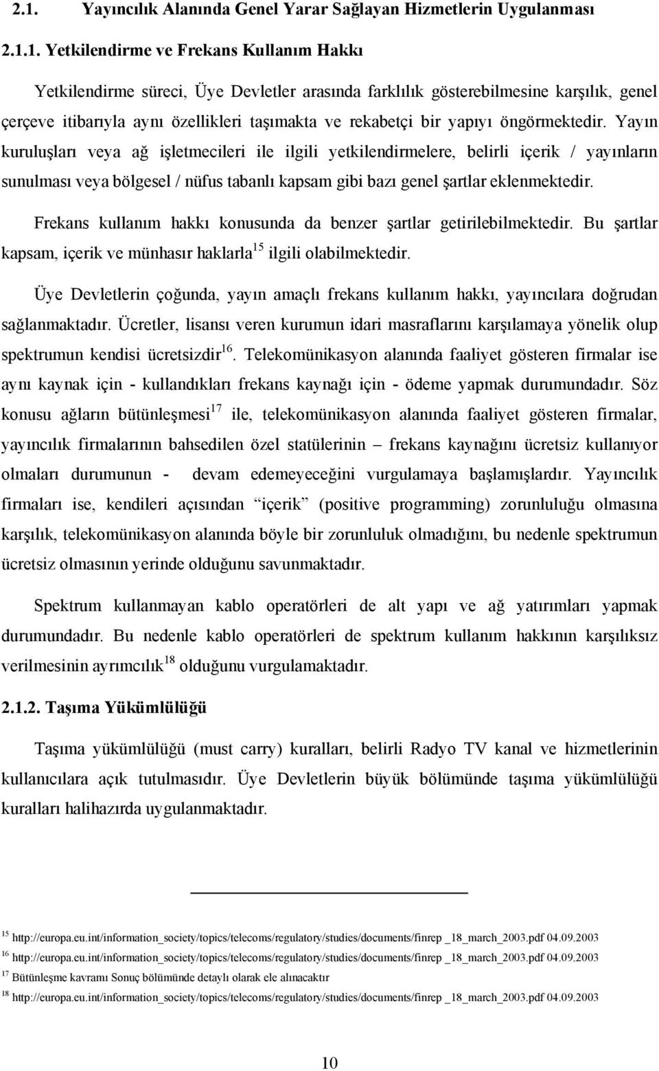 Yayın kuruluşları veya ağ işletmecileri ile ilgili yetkilendirmelere, belirli içerik / yayınların sunulması veya bölgesel / nüfus tabanlı kapsam gibi bazı genel şartlar eklenmektedir.