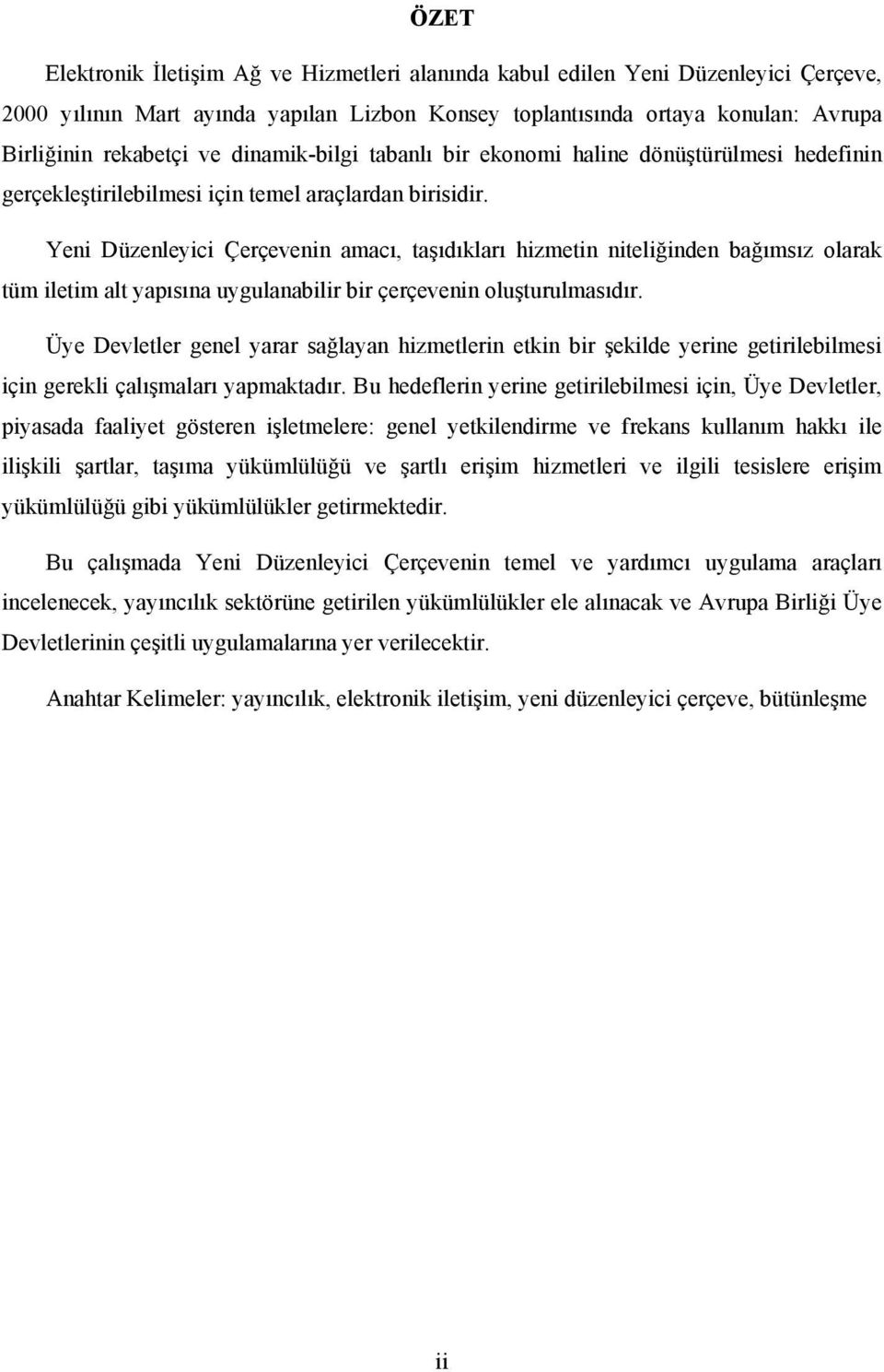 Yeni Düzenleyici Çerçevenin amacı, taşıdıkları hizmetin niteliğinden bağımsız olarak tüm iletim alt yapısına uygulanabilir bir çerçevenin oluşturulmasıdır.