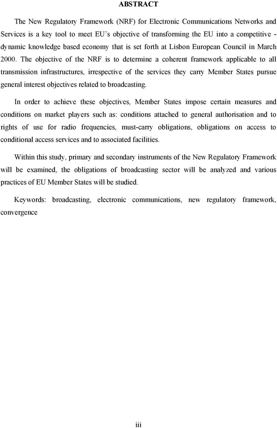 The objective of the NRF is to determine a coherent framework applicable to all transmission infrastructures, irrespective of the services they carry Member States pursue general interest objectives