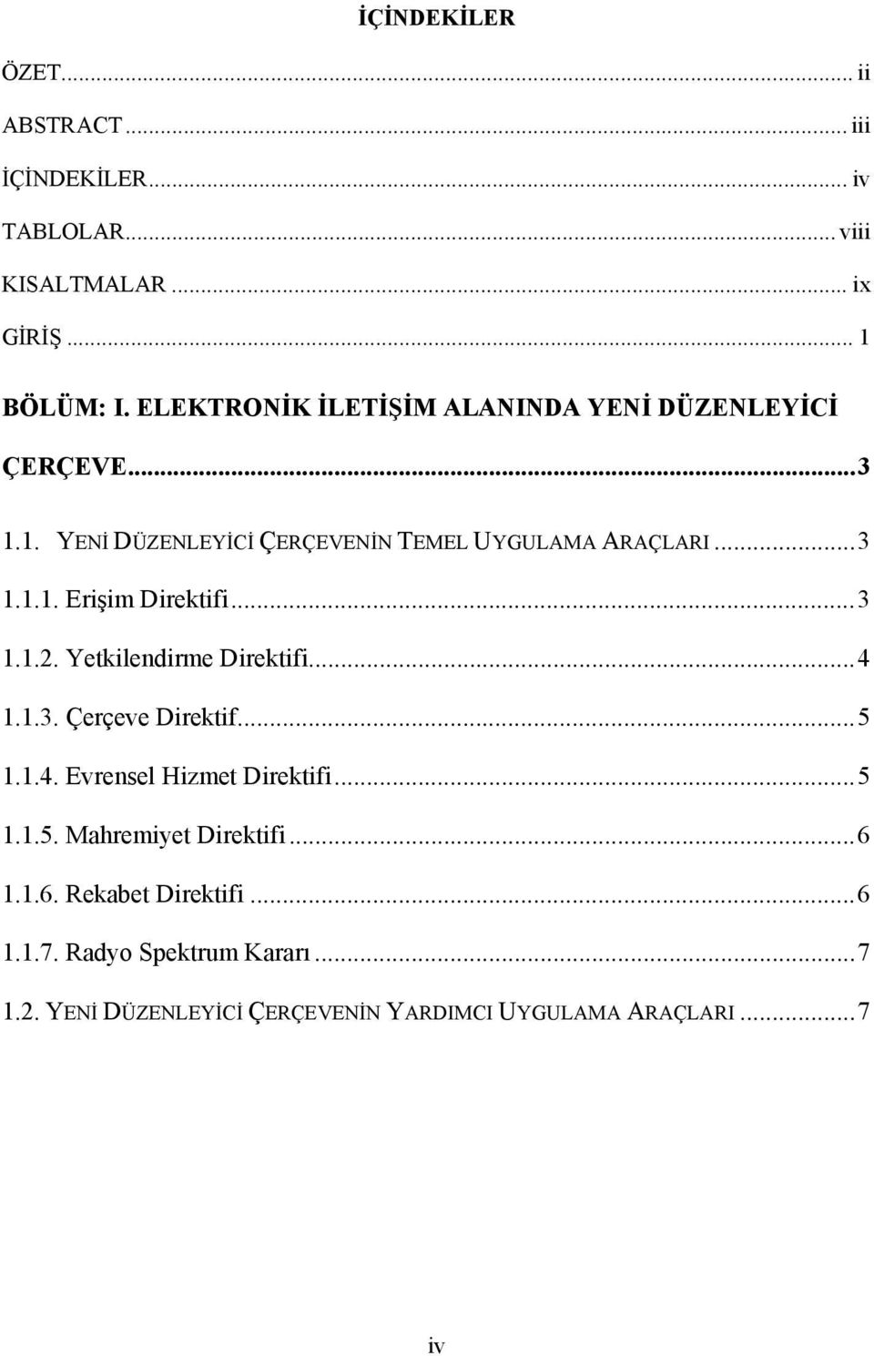 ..3 1.1.2. Yetkilendirme Direktifi...4 1.1.3. Çerçeve Direktif...5 1.1.4. Evrensel Hizmet Direktifi...5 1.1.5. Mahremiyet Direktifi.