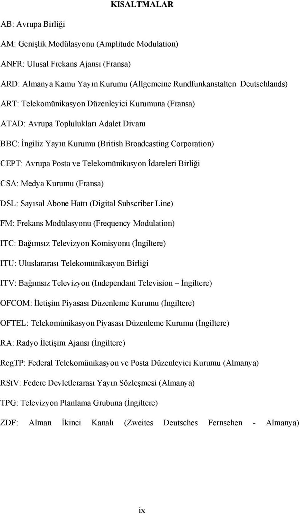 Birliği CSA: Medya Kurumu (Fransa) DSL: Sayısal Abone Hattı (Digital Subscriber Line) FM: Frekans Modülasyonu (Frequency Modulation) ITC: Bağımsız Televizyon Komisyonu (İngiltere) ITU: Uluslararası