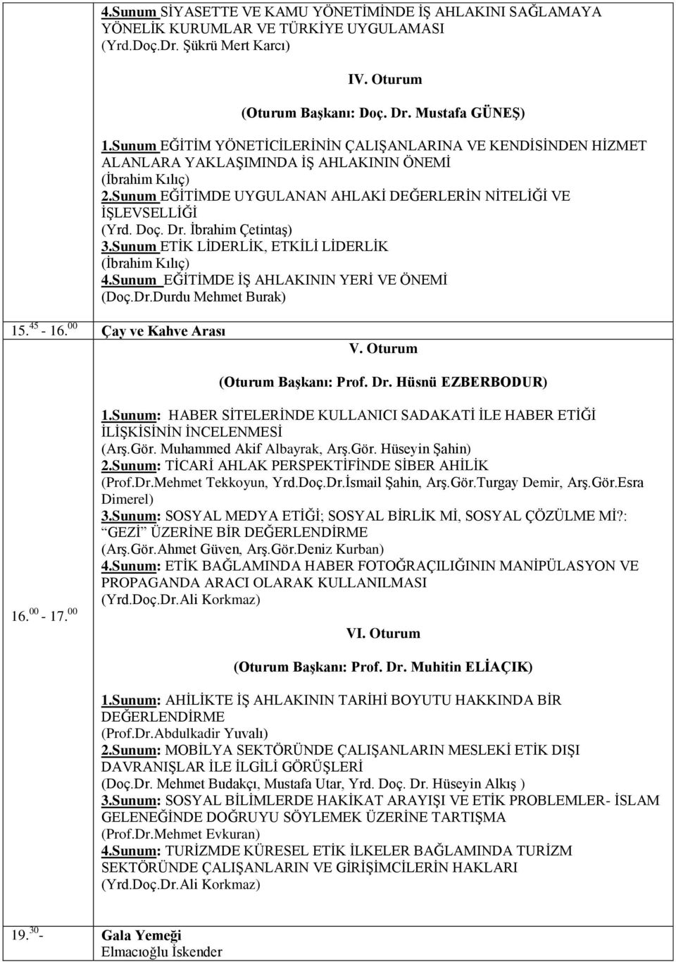 Doç. Dr. Ġbrahim ÇetintaĢ) 3.Sunum ETĠK LĠDERLĠK, ETKĠLĠ LĠDERLĠK (Ġbrahim Kılıç) 4.Sunum EĞĠTĠMDE Ġġ AHLAKININ YERĠ VE ÖNEMĠ (Doç.Dr.Durdu Mehmet Burak) 15. 45-16. 00 Çay ve Kahve Arası V.