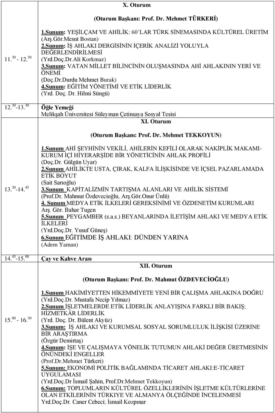 Sunum: EĞĠTĠM YÖNETĠMĠ VE ETĠK LĠDERLĠK (Yrd. Doç. Dr. Hilmi Süngü) 12. 30-13. 30 Öğle Yemeği MelikĢah Üniversitesi Süleyman Çetinsaya Sosyal Tesisi XI. Oturum (Oturum BaĢkanı: Prof. Dr. Mehmet TEKKOYUN) 13.