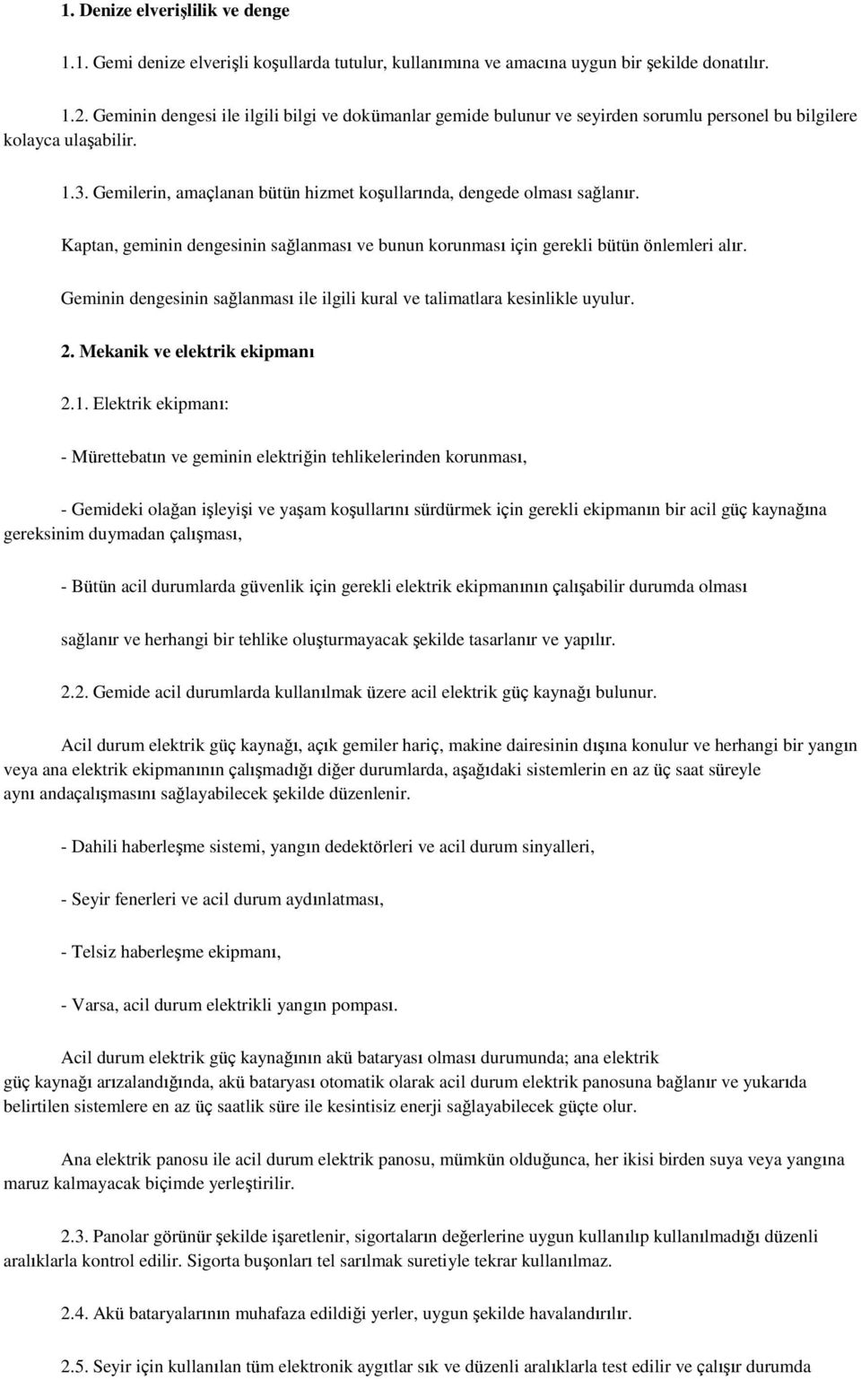 Gemilerin, amaçlanan bütün hizmet koşullarında, dengede olması sağlanır. Kaptan, geminin dengesinin sağlanması ve bunun korunması için gerekli bütün önlemleri alır.