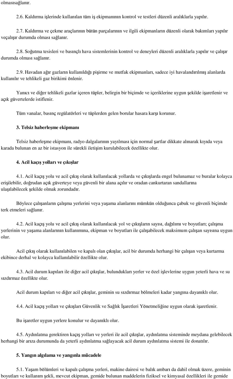 Soğutma tesisleri ve basınçlı hava sistemlerinin kontrol ve deneyleri düzenli aralıklarla yapılır ve çalışır durumda olması sağlanır. 2.9.