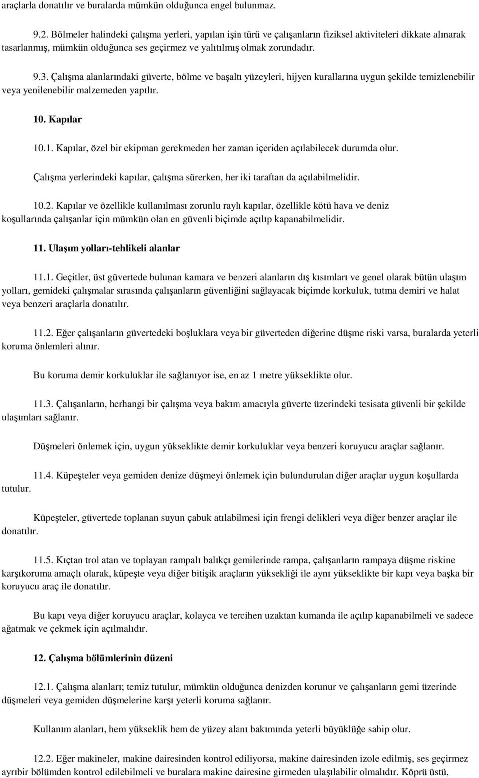 Çalışma alanlarındaki güverte, bölme ve başaltı yüzeyleri, hijyen kurallarına uygun şekilde temizlenebilir veya yenilenebilir malzemeden yapılır. 10