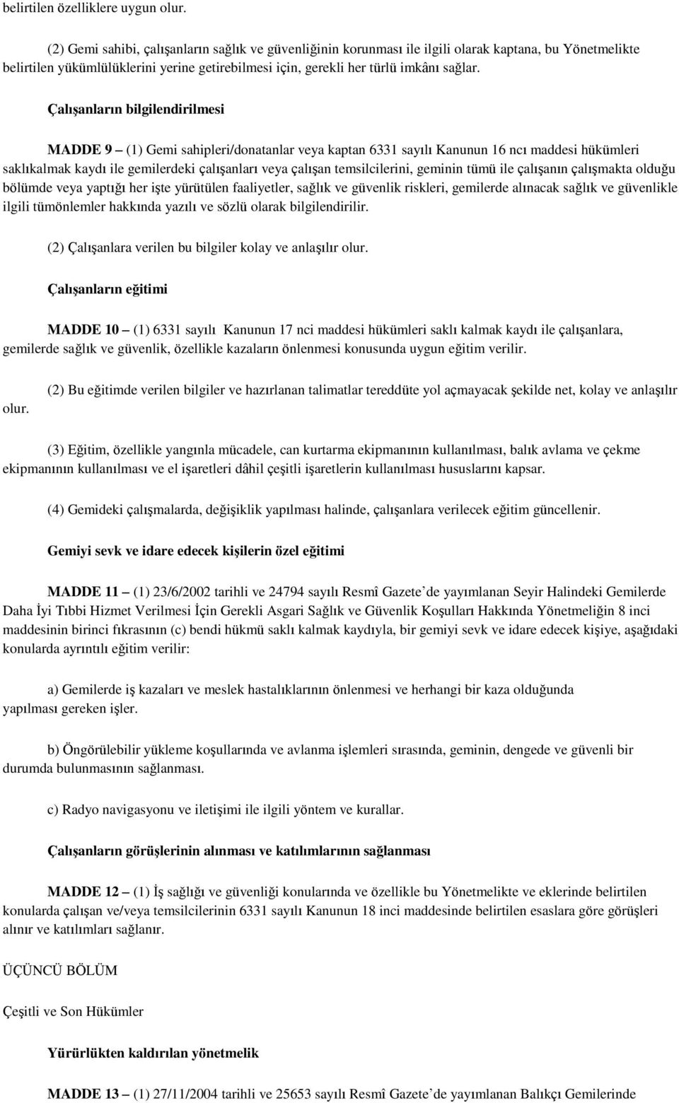 Çalışanların bilgilendirilmesi MADDE 9 (1) Gemi sahipleri/donatanlar veya kaptan 6331 sayılı Kanunun 16 ncı maddesi hükümleri saklıkalmak kaydı ile gemilerdeki çalışanları veya çalışan