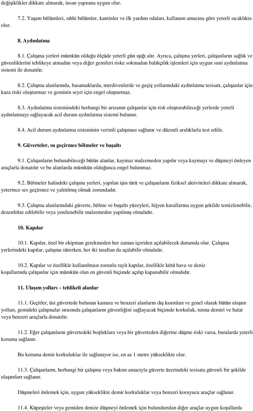 Ayrıca, çalışma yerleri, çalışanların sağlık ve güvenliklerini tehlikeye atmadan veya diğer gemileri riske sokmadan balıkçılık işlemleri için uygun suni aydınlatma sistemi ile donatılır. 8.2.