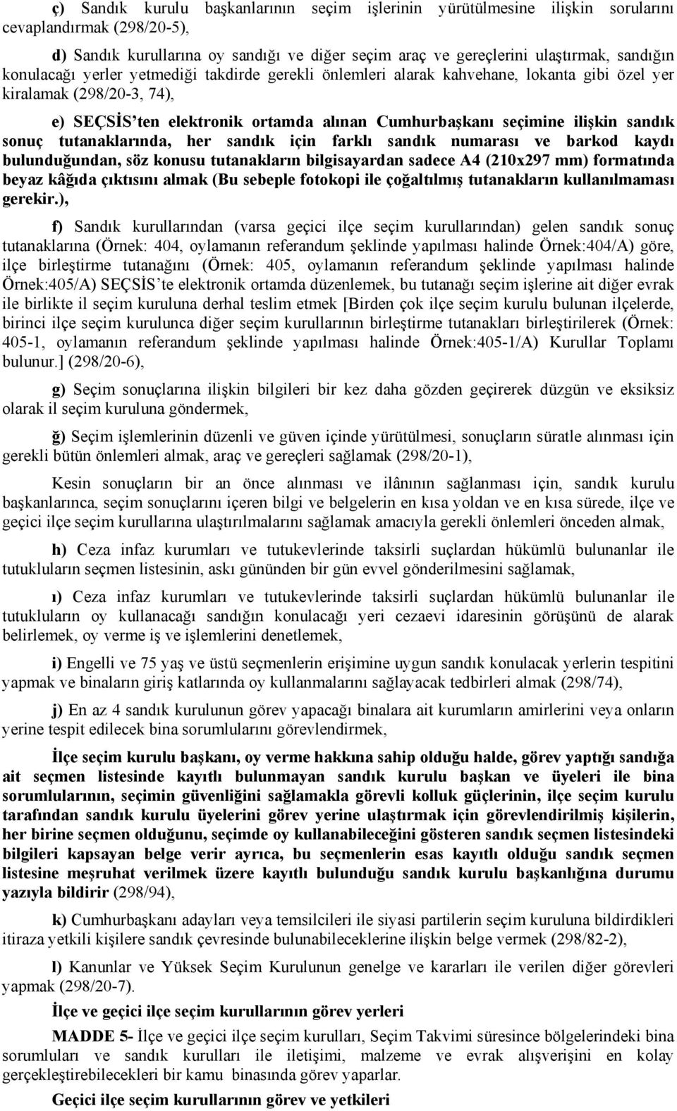 sonuç tutanaklarında, her sandık için farklı sandık numarası ve barkod kaydı bulunduğundan, söz konusu tutanakların bilgisayardan sadece A4 (210x297 mm) formatında beyaz kâğıda çıktısını almak (Bu