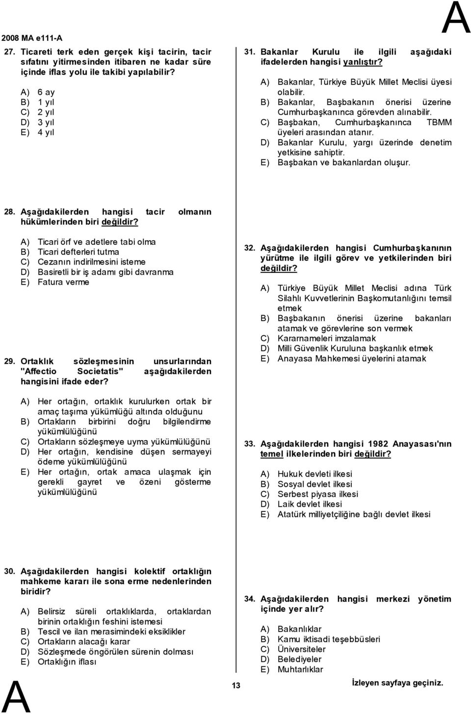 C) aşbakan, Cumhurbaşkanınca TMM üyeleri arasından atanır. D) akanlar Kurulu, yargı üzerinde denetim yetkisine sahiptir. E) aşbakan ve bakanlardan oluşur. 28.