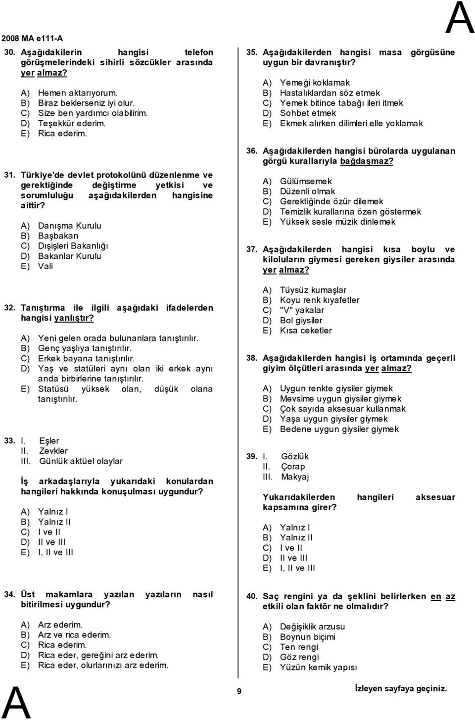 ) Danışma Kurulu ) aşbakan C) Dışişleri akanlığı D) akanlar Kurulu E) Vali Tanıştırma ile ilgili aşağıdaki ifadelerden hangisi yanlıştır? ) Yeni gelen orada bulunanlara tanıştırılır.