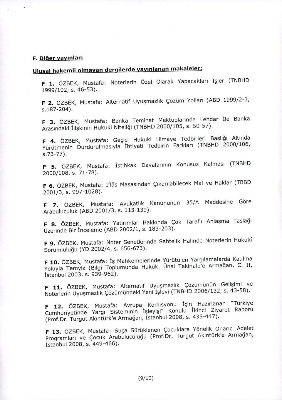 50-57). F 4. OZBEK, Mustafa: Geçici Hukuki Himaye Tedbirleri Baiii Altinda Yürütmenin DurduruimaslYta Ihtiyati Tedbirin Farkiari (TNBHD 2000/106, s.73-77). F S.