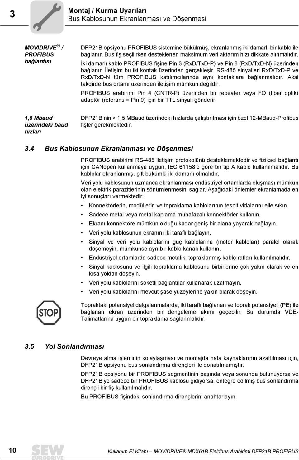 İletişim bu iki kontak üzerinden gerçekleşir. RS-485 sinyalleri RxD/TxD-P ve RxD/TxD-N tüm PROFBUS katõlõmcõlarõnda aynõ kontaklara bağlanmalõdõr.