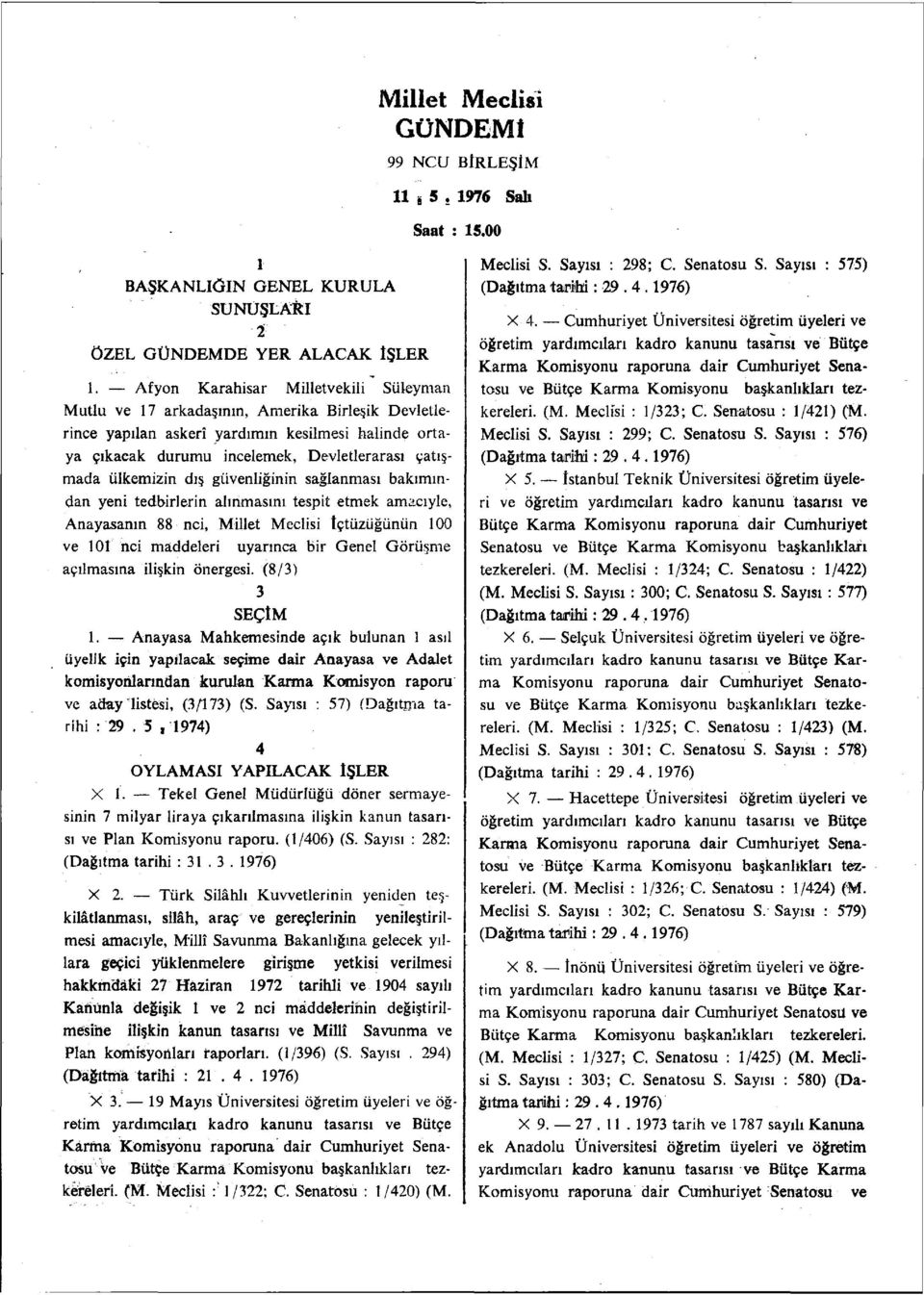 ülkemizin dış güvenliğinin sağlanması bakımından yeni tedbirlerin alınmasını tespit etmek amacıyle, Anayasanın 88 nci, Millet Meclisi içtüzüğünün 100 ve 101 nci maddeleri uyarınca bir Genel Görüşme