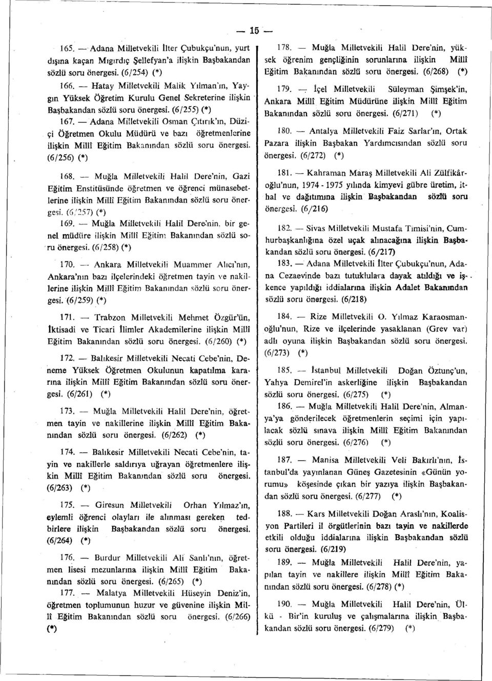 Adana Milletvekili Osman Çıtırık'ın, Düziçi Öğretmen Okulu Müdürü ve bazı öğretmenlerine ilişkin Millî Eğitim Bakanından sözlü soru önergesi. (6/256) (*) 168.