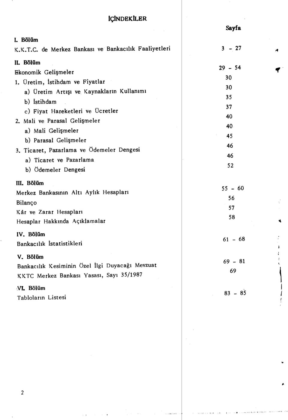 Mali ve Parasal Geli şmeler a) Mali Geli şmeler b) Parasal Geli şmeler 3. Ticaret, Pazarlama ve Ödemeler Dengesi a) Ticaret ve Pazarlama b) Ödemeler Dengesi III.