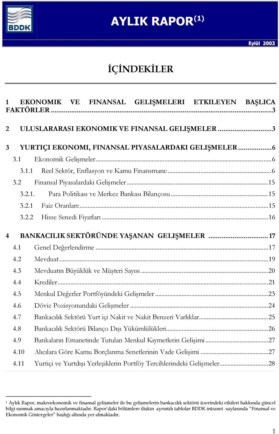 ..15 3.2.1 Faiz Oranları:...15 3.2.2 Hisse Senedi Fiyatları...16 4 BANKACILIK SEKTÖRÜNDE YAŞANAN GELIŞMELER... 17 4.1 Genel Değerlendirme...17 4.2 Mevduat...19 4.