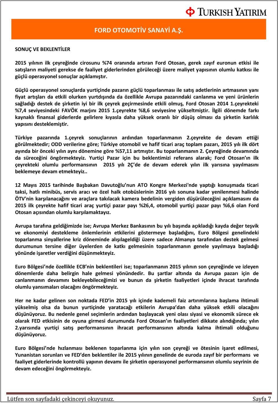 Güçlü operasyonel sonuçlarda yurtiçinde pazarın güçlü toparlanması ile satış adetlerinin artmasının yanı fiyat artışları da etkili olurken yurtdışında da özellikle Avrupa pazarındaki canlanma ve yeni