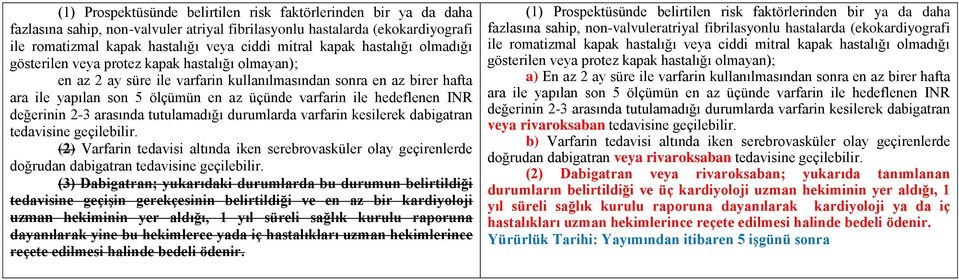 hedeflenen INR değerinin 2-3 arasında tutulamadığı durumlarda varfarin kesilerek dabigatran tedavisine geçilebilir.