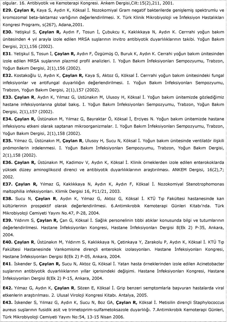 Türk Klinik Mikrobiyoloji ve İnfeksiyon Hastalıkları Kongresi Programı, s(267), Adana,2001. E30. Yetişkul S, Çaylan R, Aydın F, Tosun İ, Çubukcu K, Kaklıkkaya N, Aydın K.