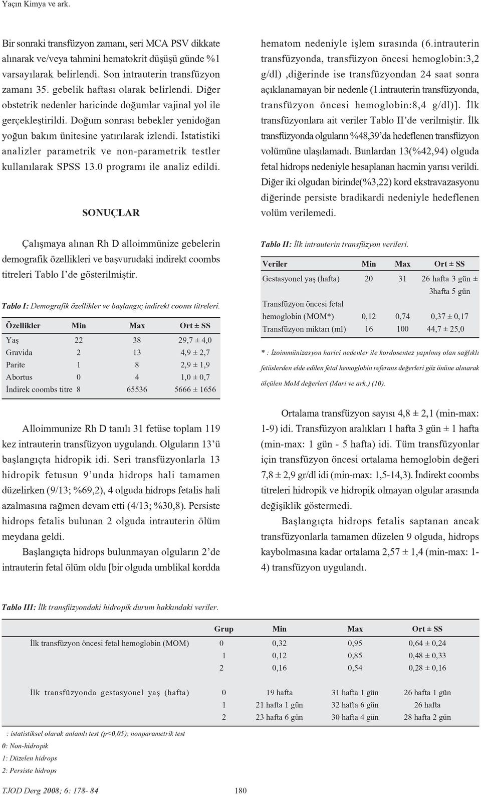 statistiki analizler parametrik ve non-parametrik testler kullan larak SPSS 13.0 program ile analiz edildi. SONUÇLAR hematom nedeniyle ifllem s ras nda (6.