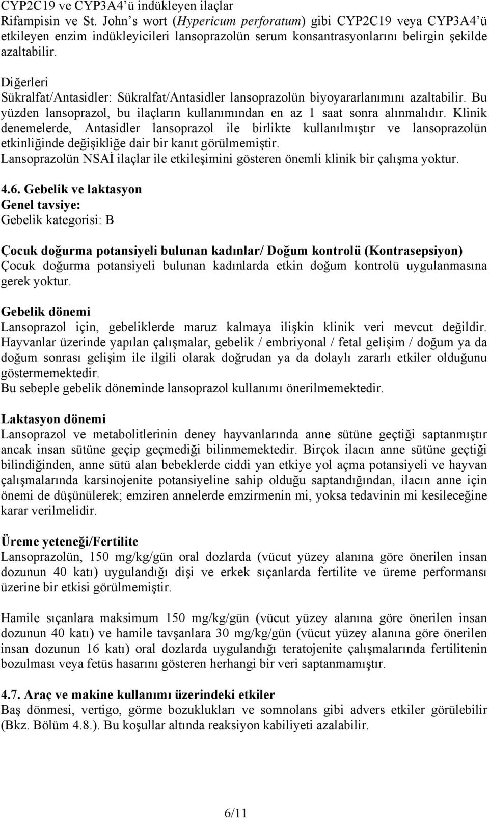 Diğerleri Sükralfat/Antasidler: Sükralfat/Antasidler lansoprazolün biyoyararlanımını azaltabilir. Bu yüzden lansoprazol, bu ilaçların kullanımından en az 1 saat sonra alınmalıdır.