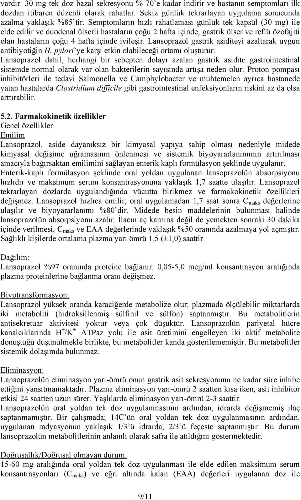 iyileşir. Lansoprazol gastrik asiditeyi azaltarak uygun antibiyotiğin H. pylori ye karşı etkin olabileceği ortamı oluşturur.