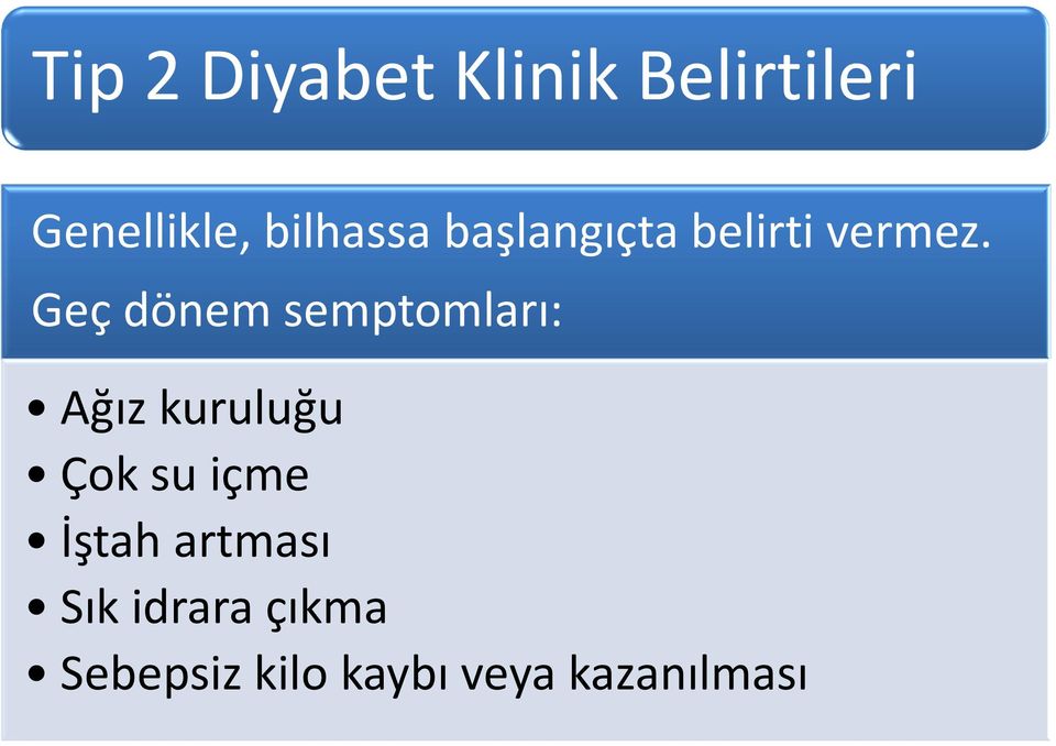 Geç dönem semptomları: Ağız kuruluğu Çok su içme