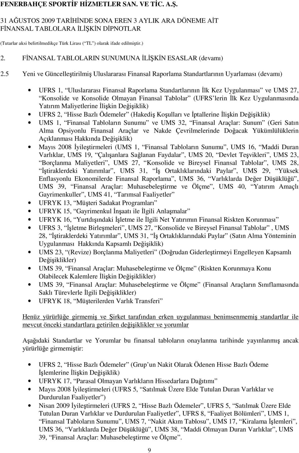 Konsolide Olmayan Finansal Tablolar (UFRS lerin İlk Kez Uygulanmasında Yatırım Maliyetlerine İlişkin Değişiklik) UFRS 2, Hisse Bazlı Ödemeler (Hakediş Koşulları ve İptallerine İlişkin Değişiklik) UMS