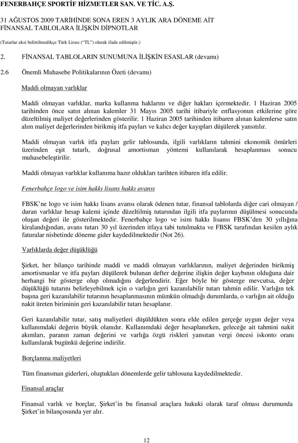 1 Haziran 2005 tarihinden önce satın alınan kalemler 31 Mayıs 2005 tarihi itibariyle enflasyonun etkilerine göre düzeltilmiş maliyet değerlerinden gösterilir.