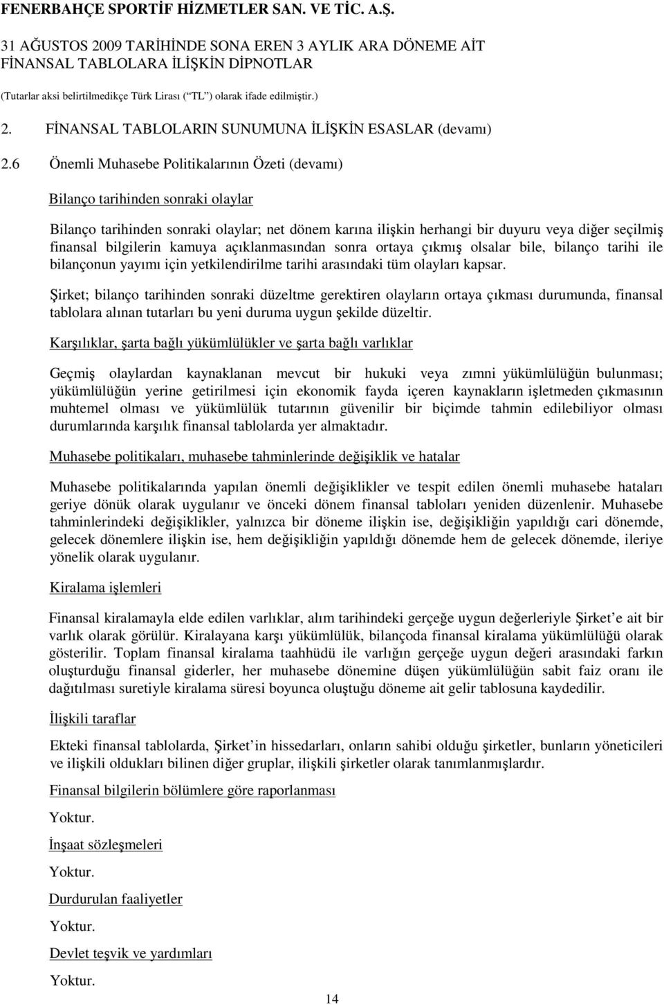 bilgilerin kamuya açıklanmasından sonra ortaya çıkmış olsalar bile, bilanço tarihi ile bilançonun yayımı için yetkilendirilme tarihi arasındaki tüm olayları kapsar.