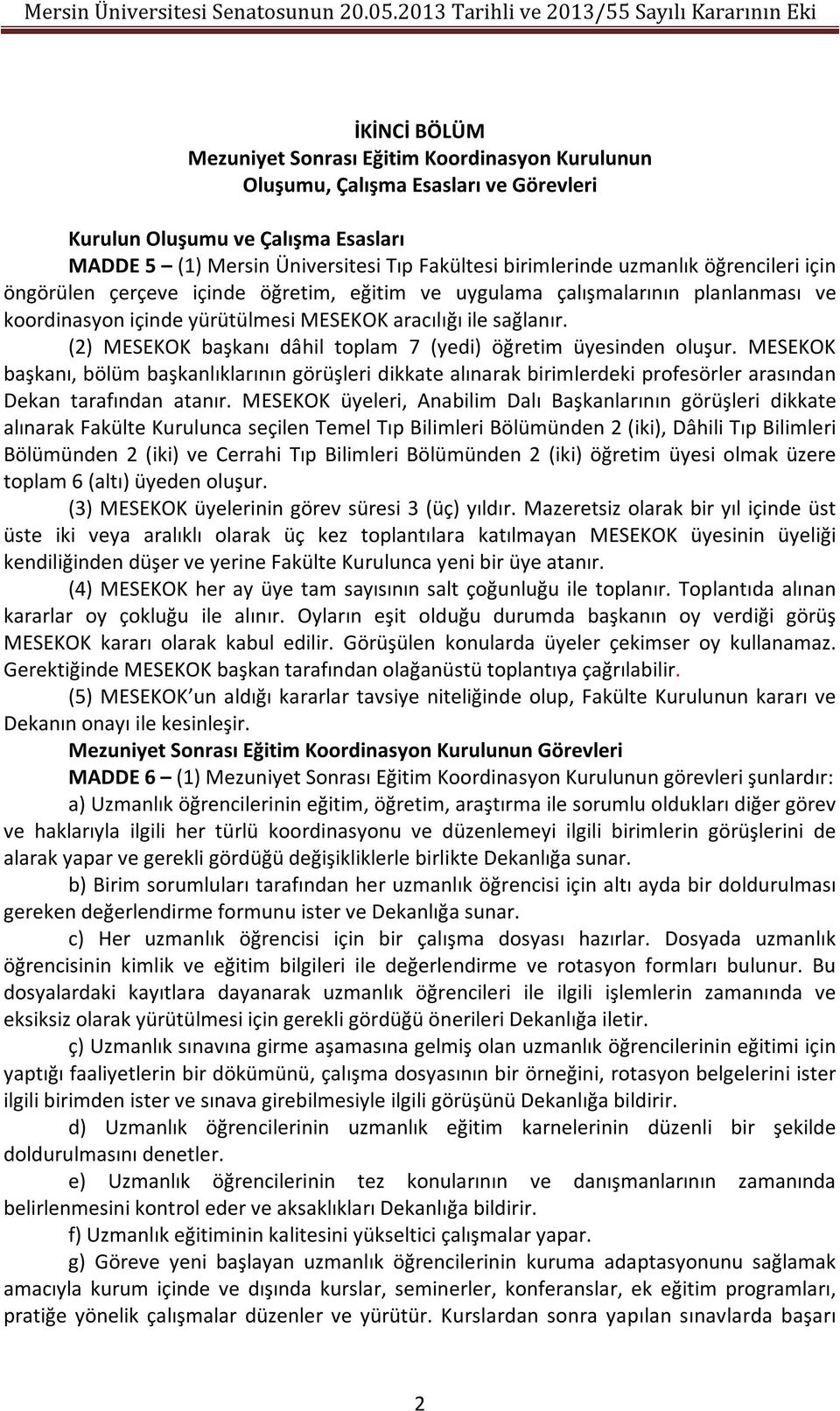 (2) MESEKOK başkanı dâhil toplam 7 (yedi) öğretim üyesinden oluşur. MESEKOK başkanı, bölüm başkanlıklarının görüşleri dikkate alınarak birimlerdeki profesörler arasından Dekan tarafından atanır.