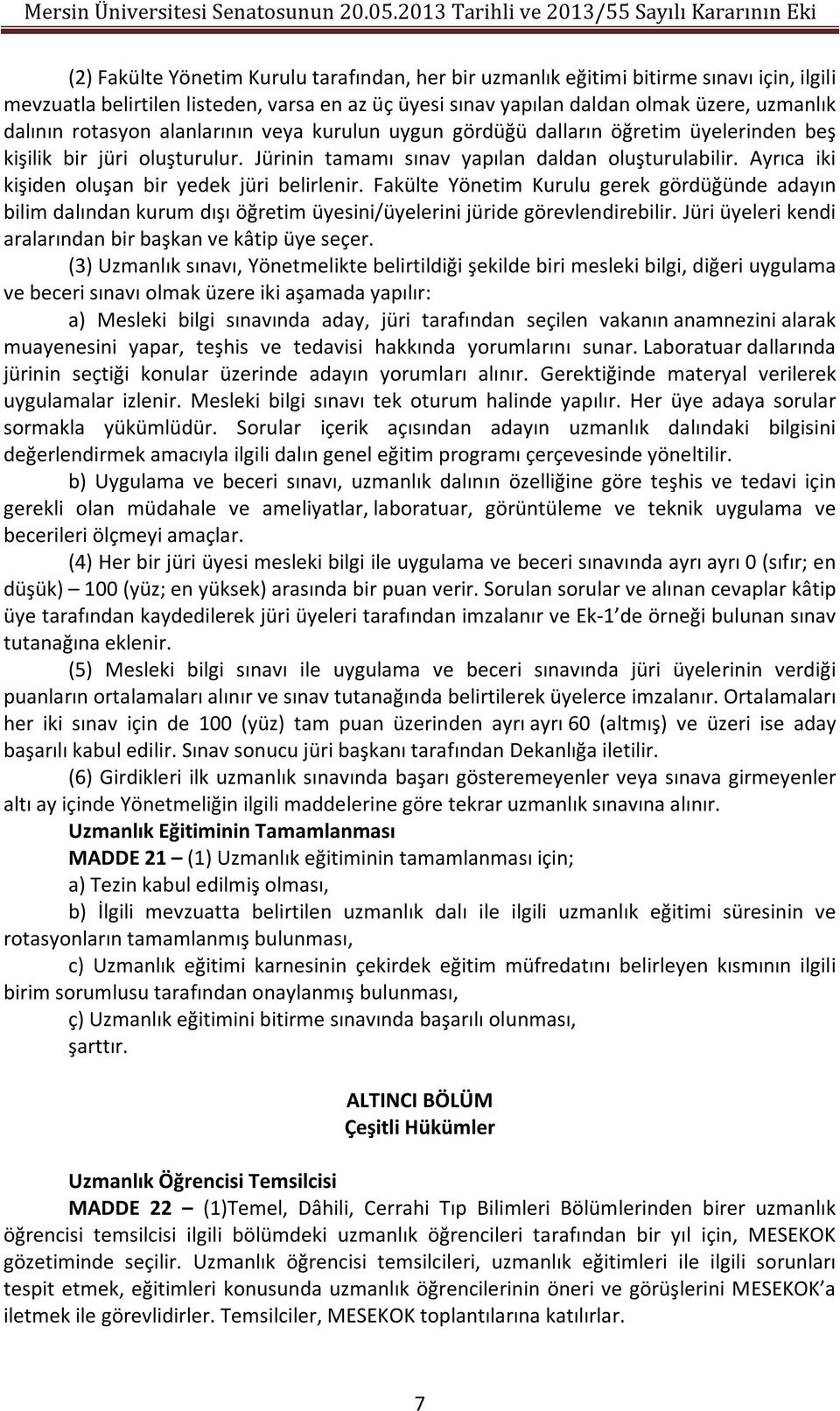 Ayrıca iki kişiden oluşan bir yedek jüri belirlenir. Fakülte Yönetim Kurulu gerek gördüğünde adayın bilim dalından kurum dışı öğretim üyesini/üyelerini jüride görevlendirebilir.