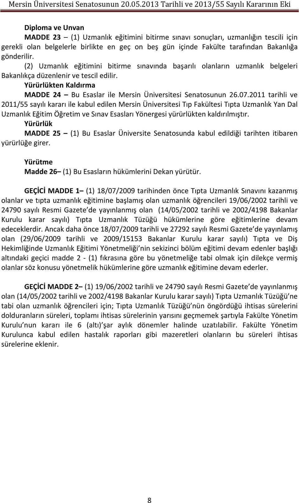 07.2011 tarihli ve 2011/55 sayılı kararı ile kabul edilen Mersin Üniversitesi Tıp Fakültesi Tıpta Uzmanlık Yan Dal Uzmanlık Eğitim Öğretim ve Sınav Esasları Yönergesi yürürlükten kaldırılmıştır.