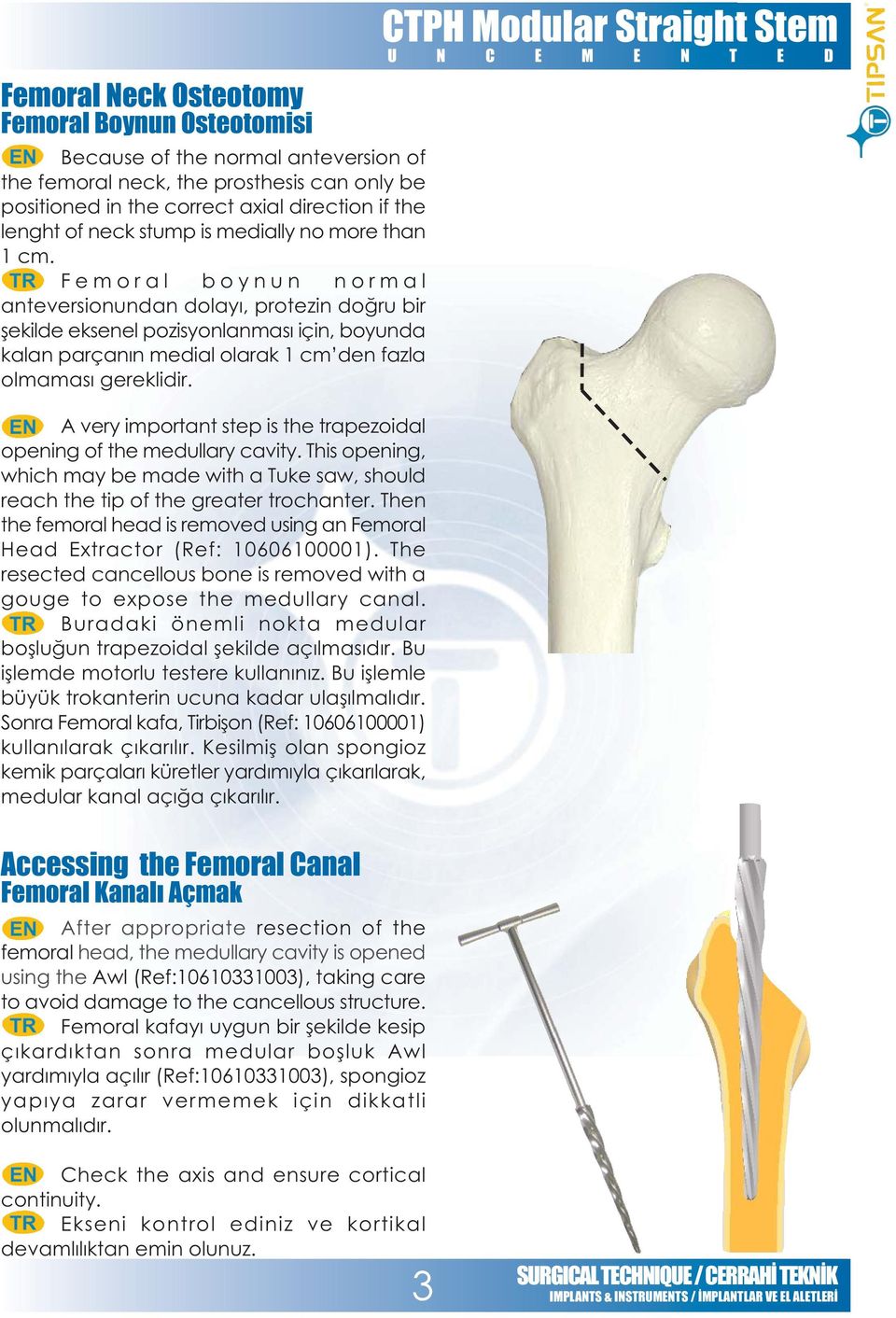 Femoral boynun normal anteversionundan dolayý, protezin doðru bir þekilde eksenel pozisyonlanmasý için, boyunda kalan parçanýn medial olarak 1 cm den fazla olmamasý gereklidir.