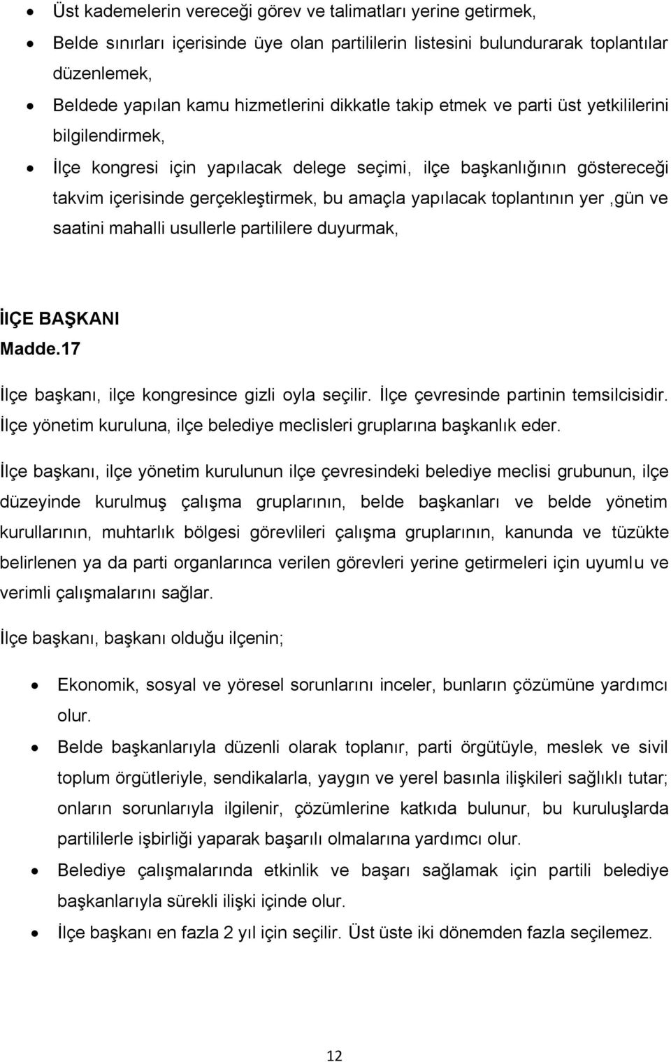 toplantının yer,gün ve saatini mahalli usullerle partililere duyurmak, İlÇE BAŞKANI Madde.17 İlçe başkanı, ilçe kongresince gizli oyla seçilir. İlçe çevresinde partinin temsilcisidir.