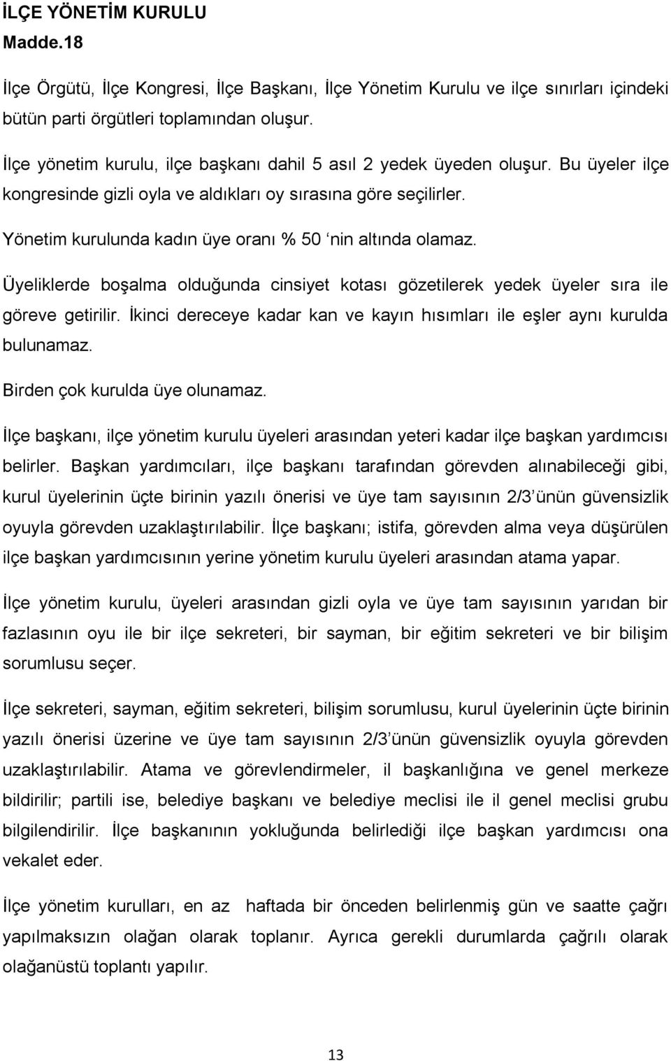 Yönetim kurulunda kadın üye oranı % 50 nin altında olamaz. Üyeliklerde boşalma olduğunda cinsiyet kotası gözetilerek yedek üyeler sıra ile göreve getirilir.