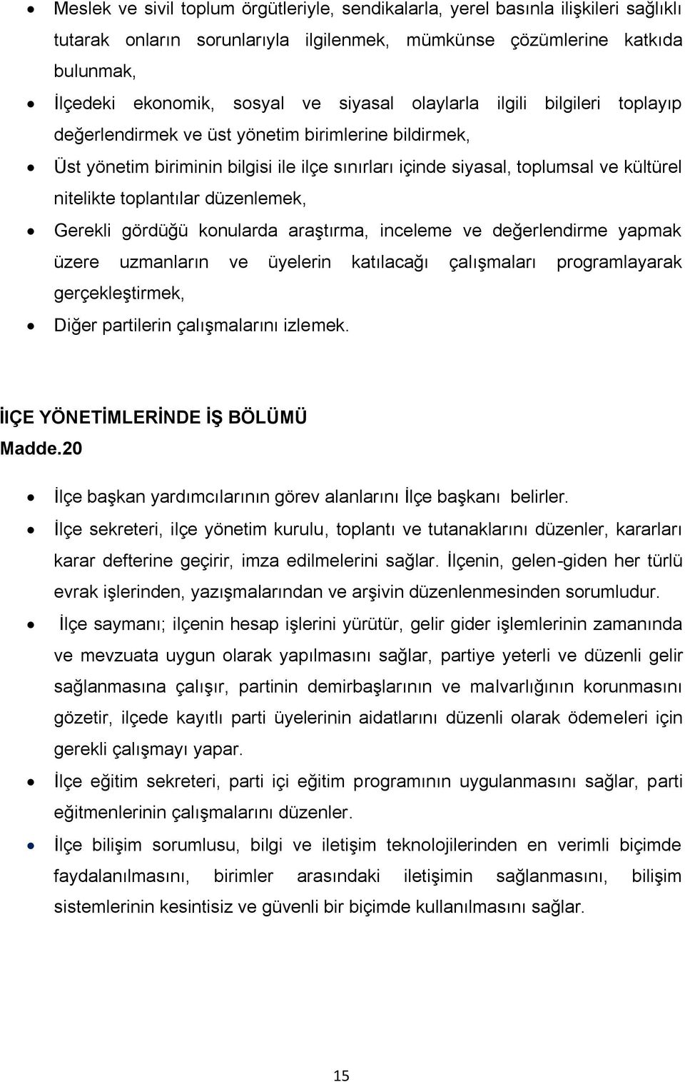 toplantılar düzenlemek, Gerekli gördüğü konularda araştırma, inceleme ve değerlendirme yapmak üzere uzmanların ve üyelerin katılacağı çalışmaları programlayarak gerçekleştirmek, Diğer partilerin