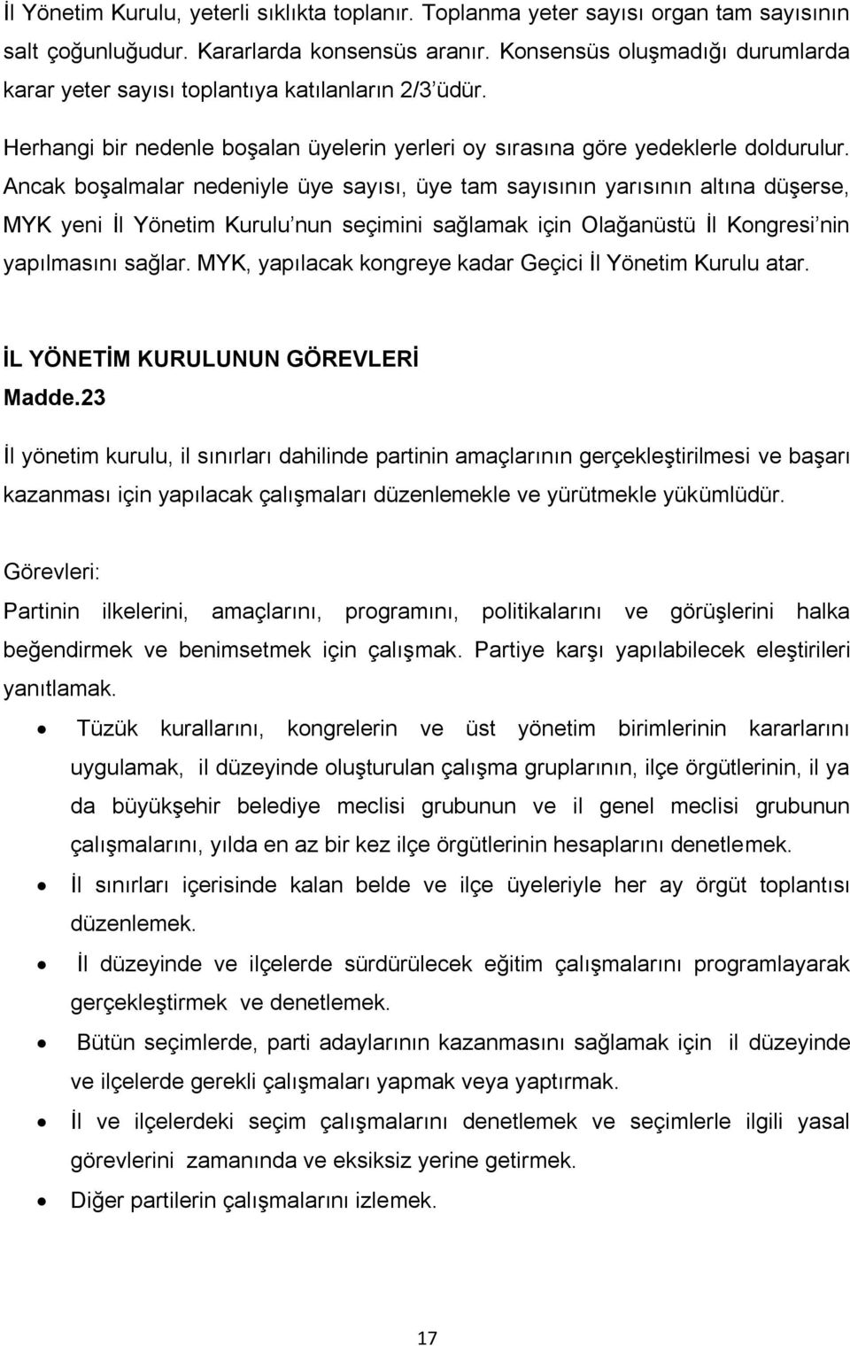 Ancak boşalmalar nedeniyle üye sayısı, üye tam sayısının yarısının altına düşerse, MYK yeni İl Yönetim Kurulu nun seçimini sağlamak için Olağanüstü İl Kongresi nin yapılmasını sağlar.