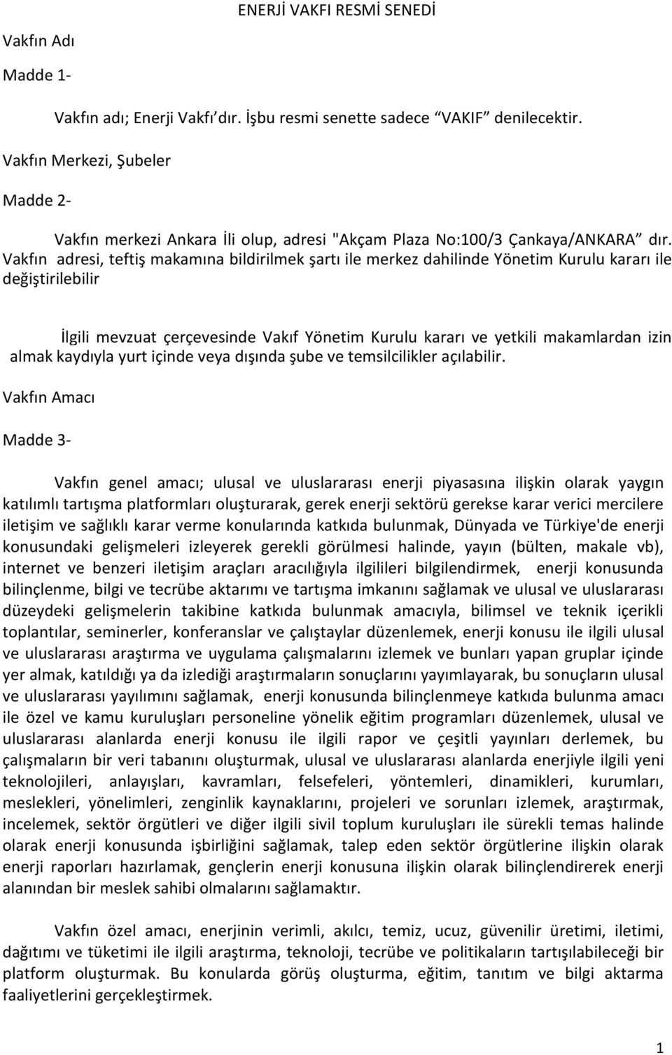 Vakfın adresi, teftiş makamına bildirilmek şartı ile merkez dahilinde Yönetim Kurulu kararı ile değiştirilebilir İlgili mevzuat çerçevesinde Vakıf Yönetim Kurulu kararı ve yetkili makamlardan izin